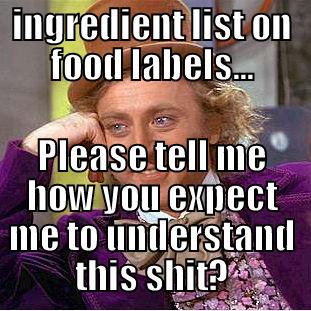 ingredient list - INGREDIENT LIST ON FOOD LABELS... PLEASE TELL ME HOW YOU EXPECT ME TO UNDERSTAND THIS SHIT? Condescending Wonka
