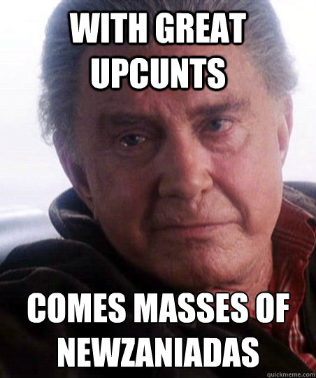 With great Upcunts Comes masses of NewZaniadas - With great Upcunts Comes masses of NewZaniadas  Uncle Bens Word of Wisdom