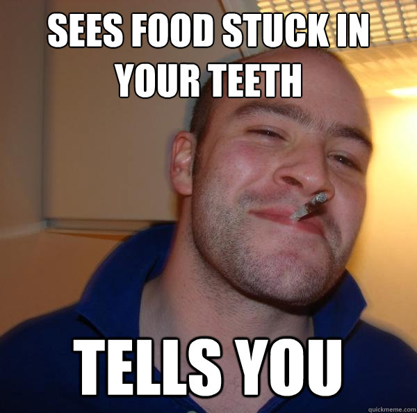 sees food stuck in your teeth tells you - sees food stuck in your teeth tells you  Misc