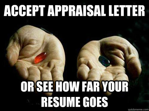 Accept Appraisal Letter or see how far your resume goes - Accept Appraisal Letter or see how far your resume goes  Red pill Blue pill