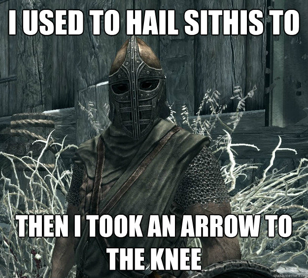 i used to hail sithis to Then i took an arrow to the knee  Skyrim Guard