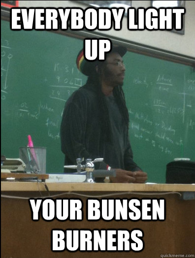 Everybody light up Your bunsen burners  Rasta Science Teacher