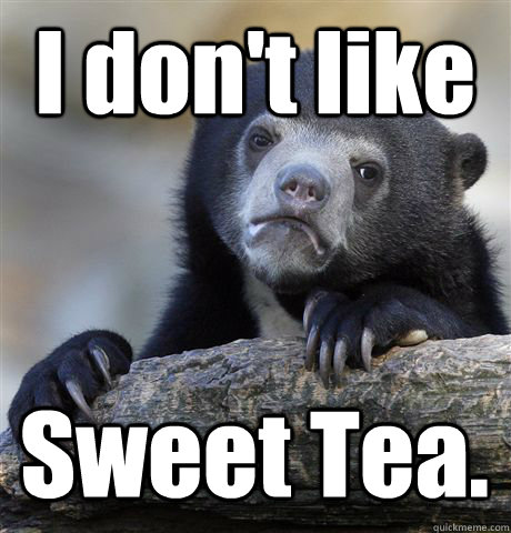 I don't like Sweet Tea.  Confession Bear