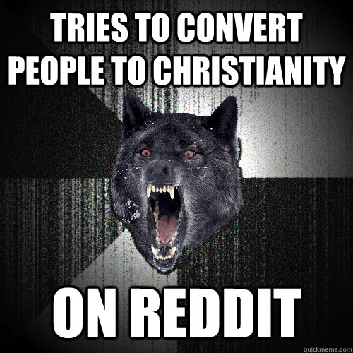 Tries to convert people to Christianity  on reddit  Insanity Wolf