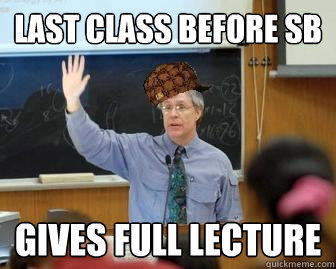 Last class before sb gives full lecture - Last class before sb gives full lecture  Scumbag Professor