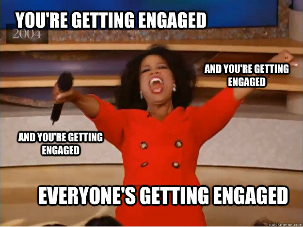You're getting engaged Everyone's getting engaged And you're getting engaged And you're getting engaged - You're getting engaged Everyone's getting engaged And you're getting engaged And you're getting engaged  Misc