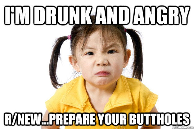 I'm drunk and angry r/new...prepare your buttholes - I'm drunk and angry r/new...prepare your buttholes  really really pissed off girl