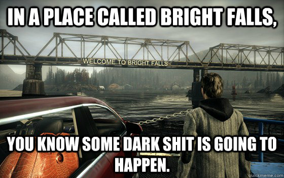 In a place called bright falls, you know some dark shit is going to  happen. - In a place called bright falls, you know some dark shit is going to  happen.  alanwakehints