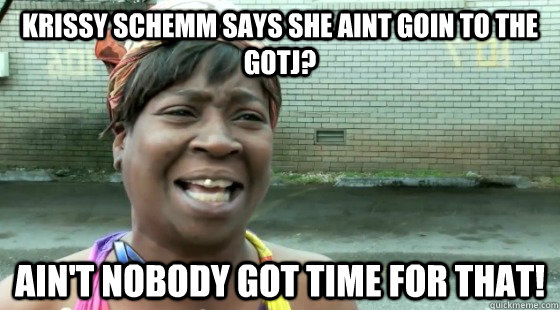 Krissy Schemm says she aint goin to the GOTJ? ain't nobody got time for that! - Krissy Schemm says she aint goin to the GOTJ? ain't nobody got time for that!  Misc
