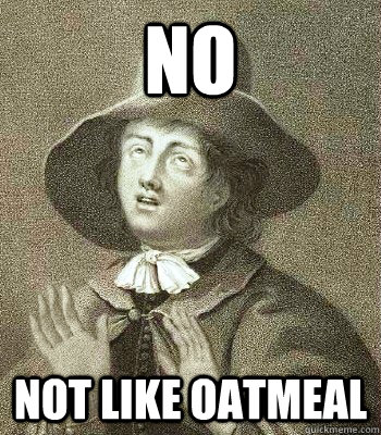 NO NOT LIKE OATMEAL - NO NOT LIKE OATMEAL  Quaker Problems