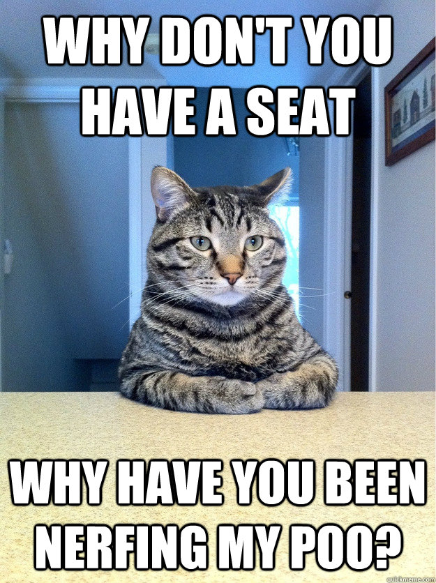 Why don't you have a seat Why have you been nerfing my poo? - Why don't you have a seat Why have you been nerfing my poo?  Chris Hansen Cat