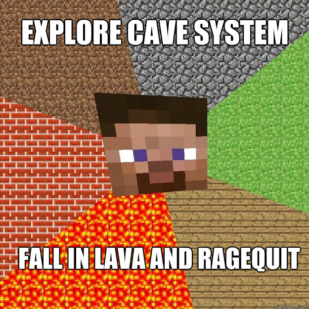 Explore cave system Fall in lava and ragequit  Minecraft