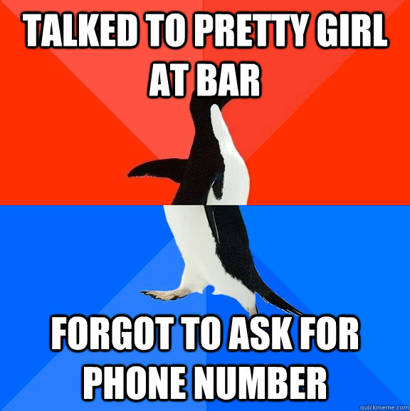 Talked to pretty girl at bar forgot to ask for phone number  Socially Awesome Awkward Penguin