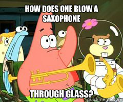 How does one blow a saxophone through glass?  Band Patrick