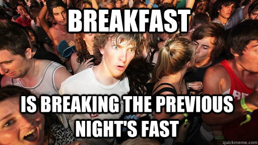 breakfast is breaking the previous night's fast  Sudden Clarity Clarence