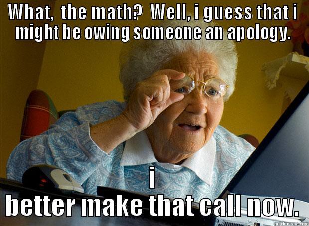 WHAT,  THE MATH?  WELL, I GUESS THAT I MIGHT BE OWING SOMEONE AN APOLOGY. I BETTER MAKE THAT CALL NOW. Grandma finds the Internet