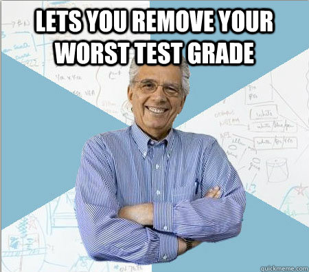 Lets you remove your worst test grade  - Lets you remove your worst test grade   Good guy professor