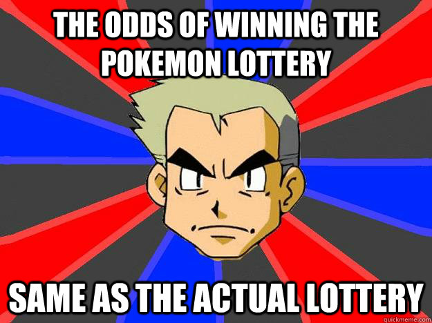 The odds of winning the pokemon lottery same as the actual lottery  Professor Oak