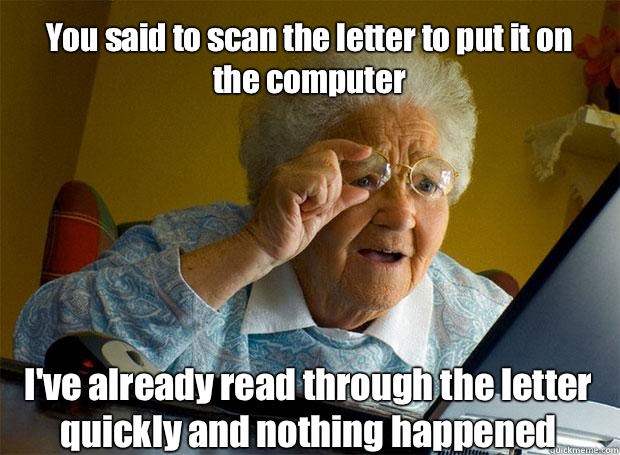 You said to scan the letter to put it on the computer I've already read through the letter quickly and nothing happened      Grandma finds the Internet