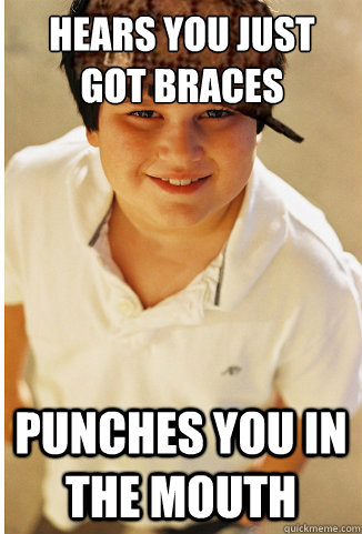 Hears you just got Braces punches you in the mouth - Hears you just got Braces punches you in the mouth  scumbag annoying childhood friend