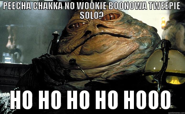 PEECHA CHAKKA NO WOOKIE BOONOWA TWEEPIE SOLO? HO HO HO HO HOOO Misc