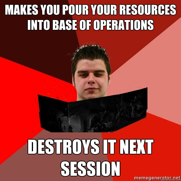 Makes you Pour your resources into base of operations DEstroys it next session  Scumbag DM