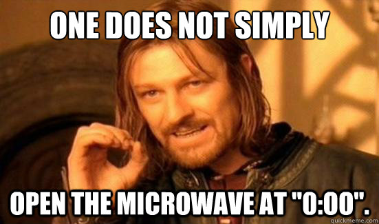 One Does Not Simply open the microwave at 