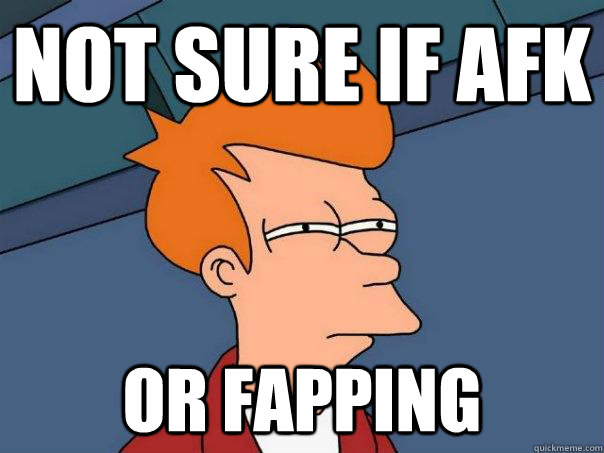 Not sure if AFK  Or Fapping   Futurama Fry