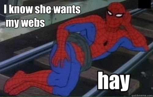 I know she wants
 my webs   