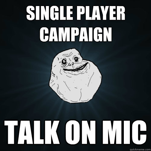 Single Player Campaign Talk on mic  Forever Alone