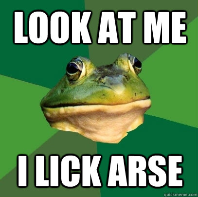 Look at me i lick arse  Foul Bachelor Frog