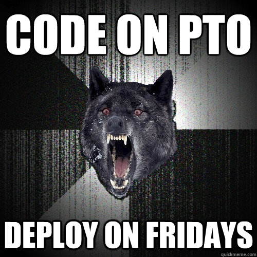 CODE ON PTO DEPLOY ON FRIDAYS  Insanity Wolf