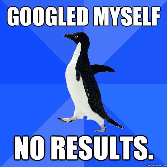 Googled myself No Results.  Socially Awkward Penguin