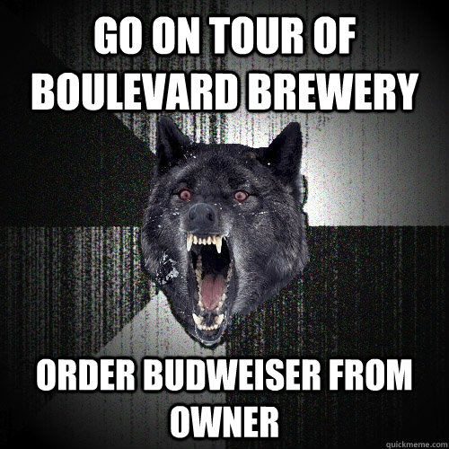 GO ON TOUR OF BOULEVARD BREWERY ORDER BUDWEISER FROM OWNER  Insanity Wolf