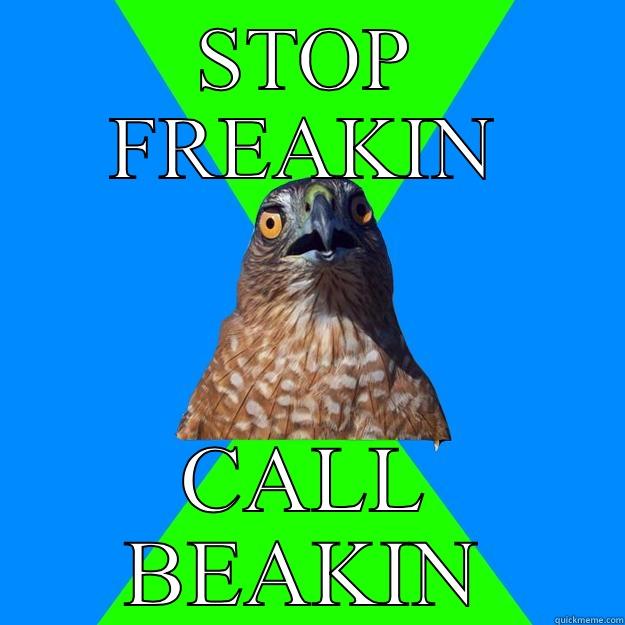 STOP FREAKIN CALL BEAKIN Hawkward