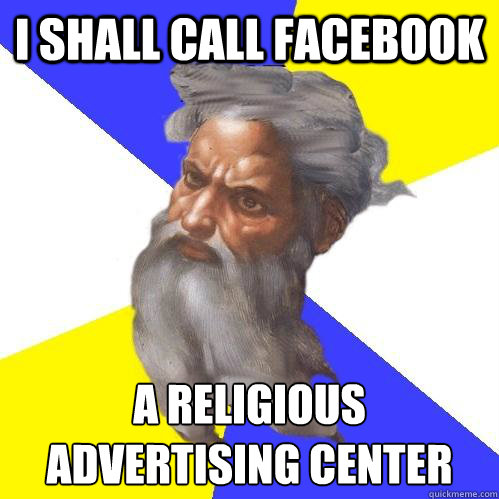 i shall call facebook a religious advertising center   Advice God