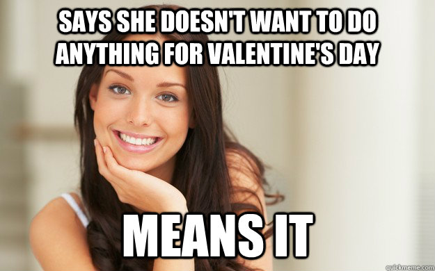 Says she doesn't want to do anything for valentine's day means it  Good Girl Gina