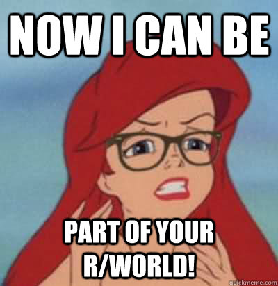 Now I can be Part of your r/World!  Hipster Ariel
