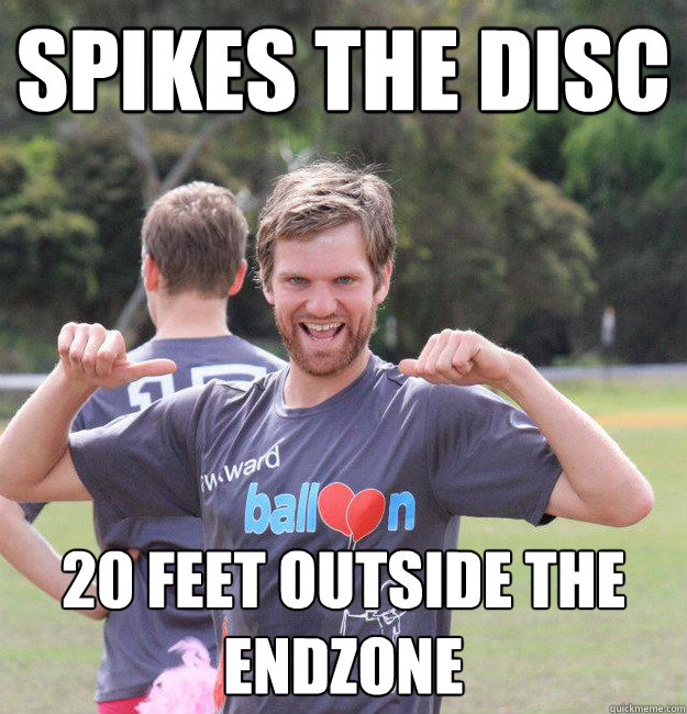 Spikes the Disc 20 feet outside the endzone  Intermediate Male Ultimate Player