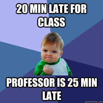 20 min late for class professor is 25 min late  Success Kid