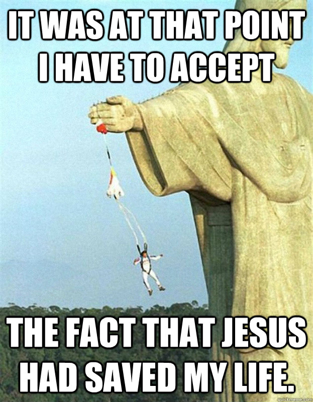 It was at that point I have to accept the fact that jesus had saved my life.  - It was at that point I have to accept the fact that jesus had saved my life.   Jesus Saves