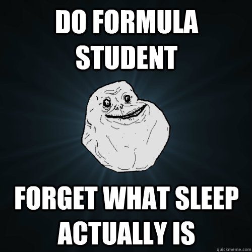 Do Formula Student forget what sleep actually is  Forever Alone