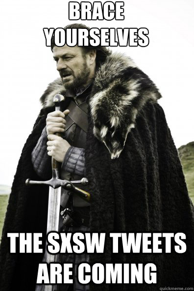 Brace Yourselves the sxsw tweets are coming  Game of Thrones