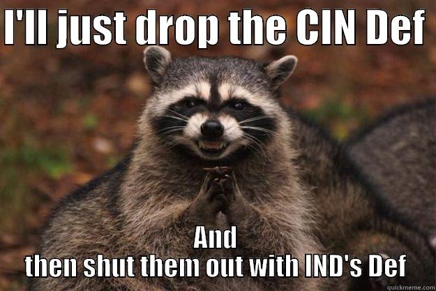 I'LL JUST DROP THE CIN DEF  AND THEN SHUT THEM OUT WITH IND'S DEF Evil Plotting Raccoon