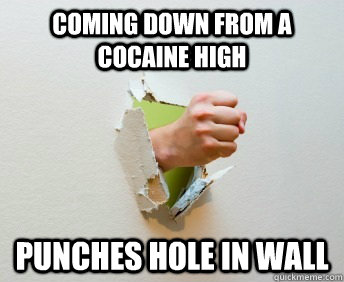 coming down from a cocaine high punches hole in wall  