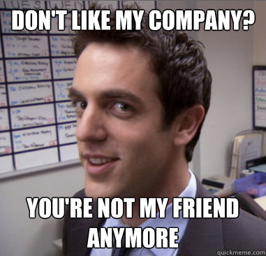 Don't like my company? You're not my friend anymore - Don't like my company? You're not my friend anymore  Scheming Ryan