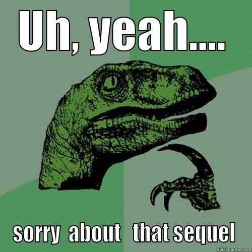 UH, YEAH.... SORRY  ABOUT   THAT SEQUEL Philosoraptor