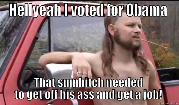 HELLYEAH I VOTED FOR OBAMA THAT SUMBITCH NEEDED TO GET OFF HIS ASS AND GET A JOB! Almost Politically Correct Redneck