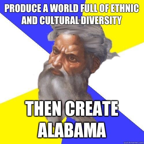 Produce a world full of ethnic and cultural diversity Then create Alabama  