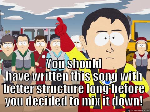 Mixdown Hindsight - Structure -  YOU SHOULD HAVE WRITTEN THIS SONG WITH BETTER STRUCTURE LONG BEFORE YOU DECIDED TO MIX IT DOWN! Captain Hindsight